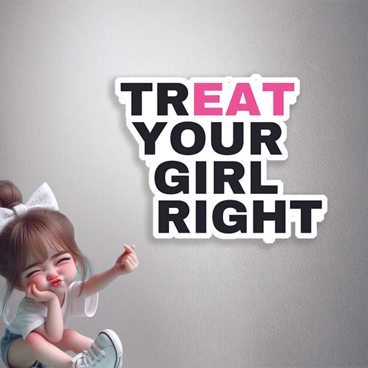 Treat Your Girl Right Premium Vinyl Stickers