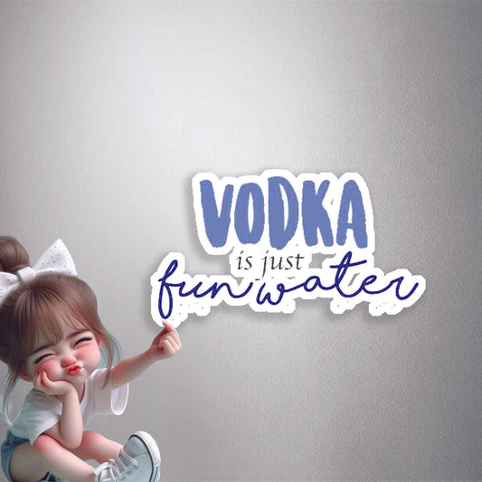 Vodka Is Just Fun Water Premium Vinyl Stickers