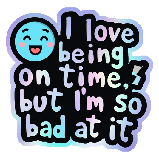 Bad At Being On Time Holographic Stickers