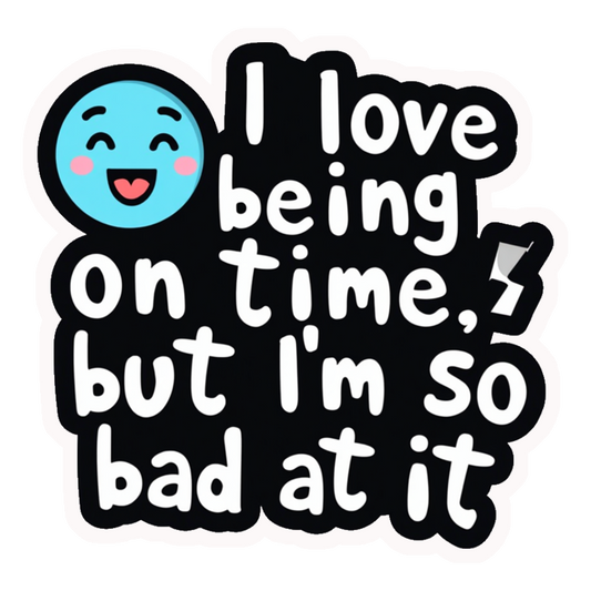 Bad At Being On Time Premium Vinyl Stickers