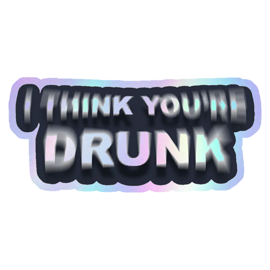 I Think You're Drunk Holographic Stickers