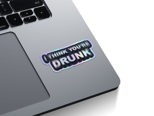 I Think You're Drunk Holographic Stickers