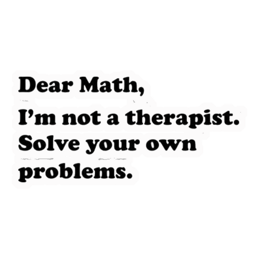 Dear Math, Solve Your Own Problems Premium Vinyl Stickers