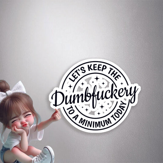 Keep The Dumbfuckery To A Minimum Premium Vinyl Stickers