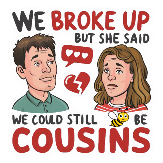 We Could Still Be Cousins Premium Vinyl Stickers