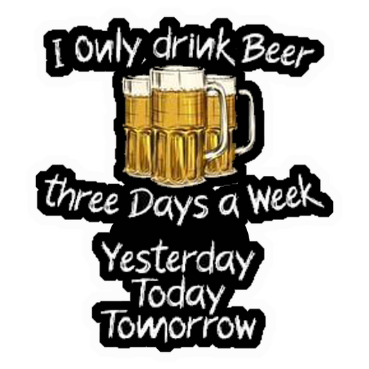 I Only Drink Beer Three Days A Week Premium Vinyl Stickers