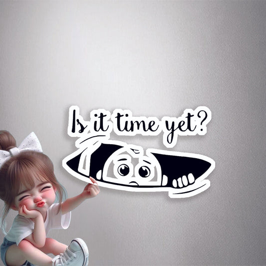 Is It Time Yet? Premium Vinyl Stickers