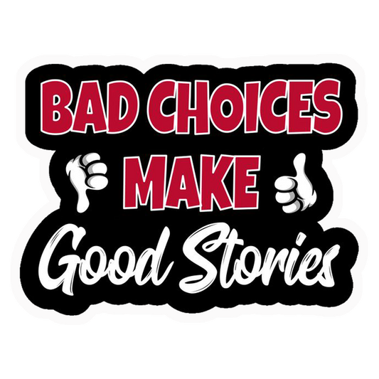 Bad Choices Make Good Stories Premium Vinyl Stickers