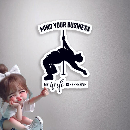 Mind Your Business My Wife Is Expensive Premium Vinyl Stickers