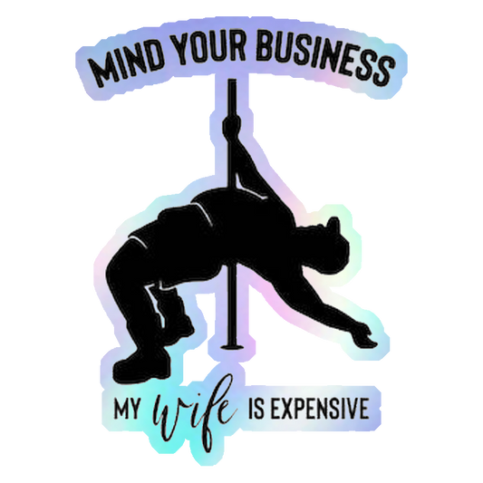 Mind Your Business My Wife Is Expensive Holographic Stickers