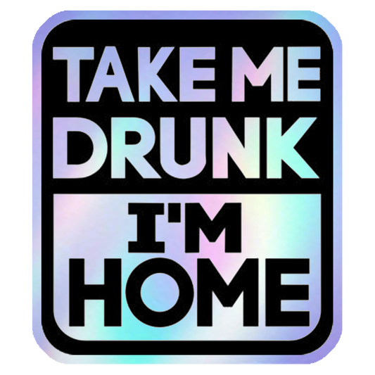 Take Me Drunk I'm Home Holographic Stickers