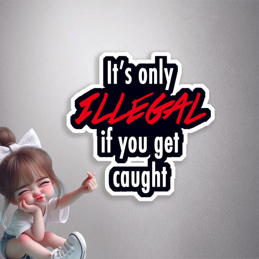 It's Only Illegal If You Get Caught Premium Vinyl Stickers