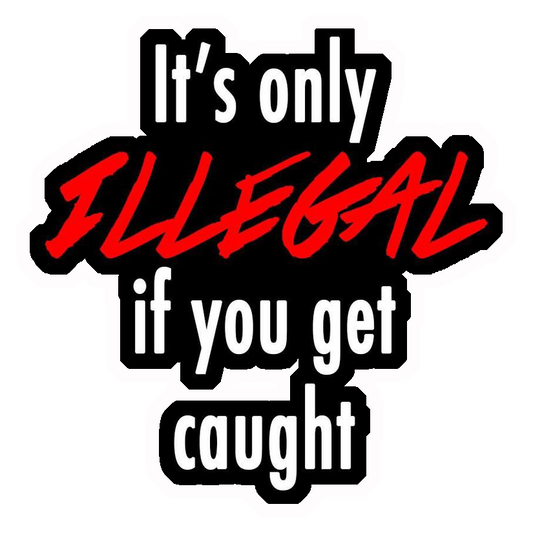 It's Only Illegal If You Get Caught Premium Vinyl Stickers
