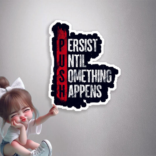 Persist Until Something Happens (PUSH) Premium Vinyl Stickers