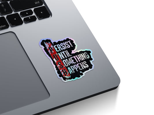 Persist Until Something Happens (PUSH) Holographic Stickers