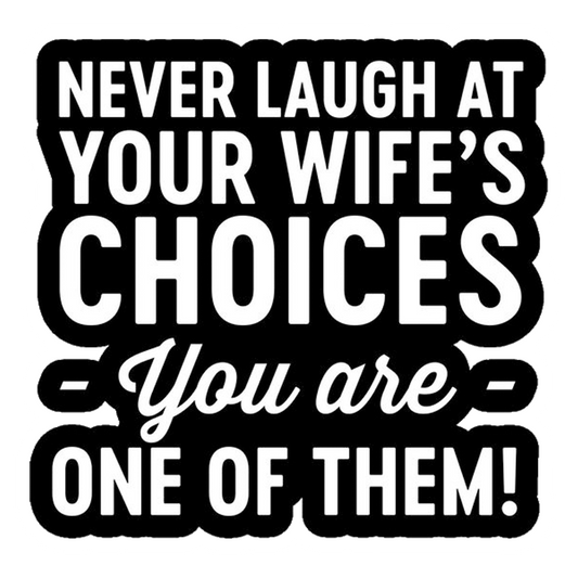 Never Laugh At Your Wife's Choices Premium Vinyl Stickers