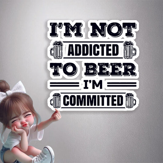 I'm Not Addicted To Beer, I'm Committed Premium Vinyl Stickers