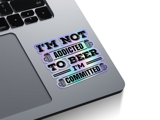 I'm Not Addicted To Beer, I'm Committed Holographic Stickers