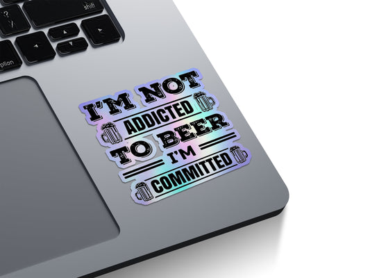 I'm Not Addicted To Beer, I'm Committed Holographic Stickers