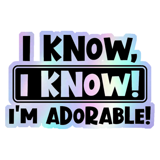 I Know, I'm Adorable Holographic Stickers