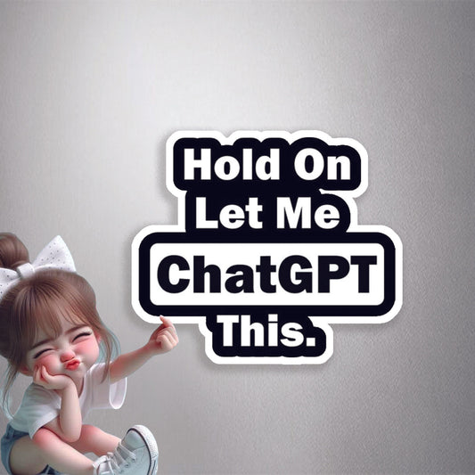 Hold On Let Me ChatGPT This Premium Vinyl Stickers