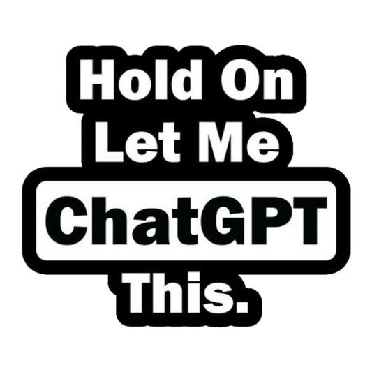 Hold On Let Me ChatGPT This Premium Vinyl Stickers
