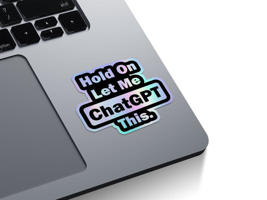 Hold On Let Me ChatGPT This Holographic Stickers