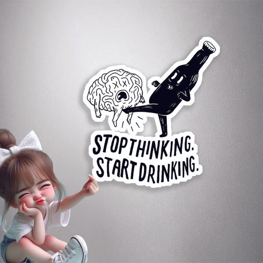 Stop Thinking Drink Premium Vinyl Stickers