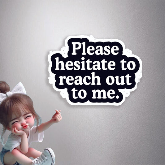 Hesitate To Reach Out Premium Vinyl Stickers