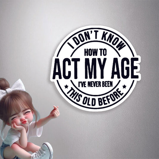 Act My Age Humour Premium Vinyl Stickers