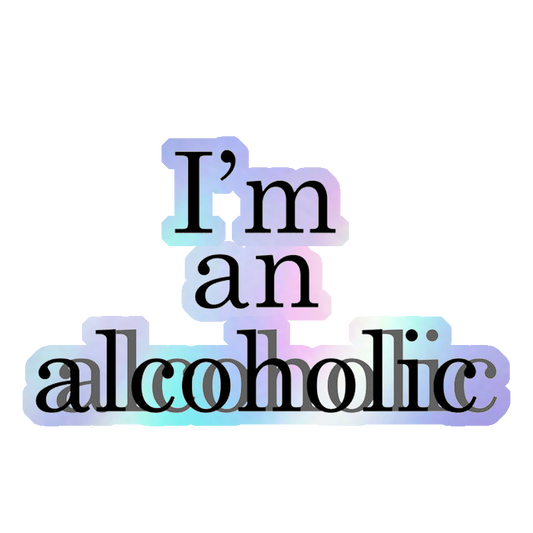 I'm an alcoholic Holographic Stickers