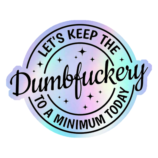 Keep The Dumbfuckery To A Minimum Holographic Stickers