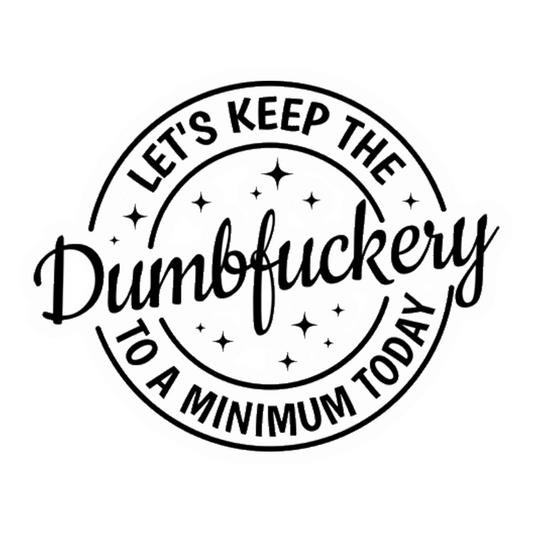 Keep The Dumbfuckery To A Minimum Premium Vinyl Stickers