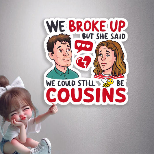 We Could Still Be Cousins Premium Vinyl Stickers