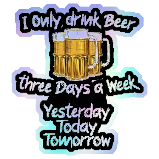 I Only Drink Beer Three Days A Week Holographic Stickers