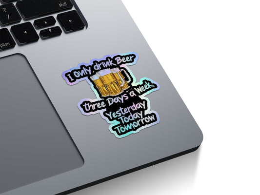 I Only Drink Beer Three Days A Week Holographic Stickers