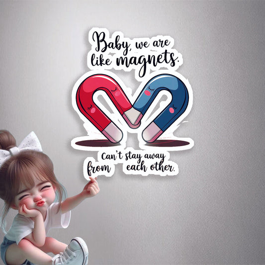 Baby We Are Like Magnets Premium Vinyl Stickers