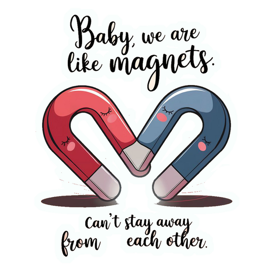 Baby We Are Like Magnets Premium Vinyl Stickers