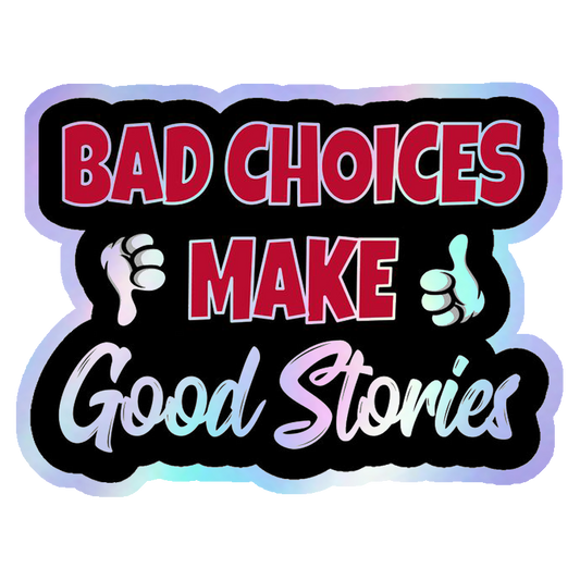 Bad Choices Make Good Stories Holographic Stickers