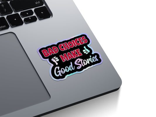 Bad Choices Make Good Stories Holographic Stickers
