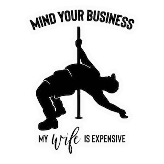 Mind Your Business My Wife Is Expensive Premium Vinyl Stickers