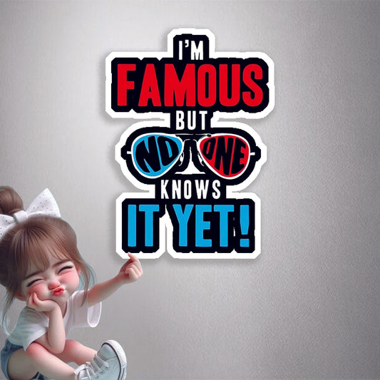 I'm Famous But No One Knows It Yet Premium Vinyl Stickers