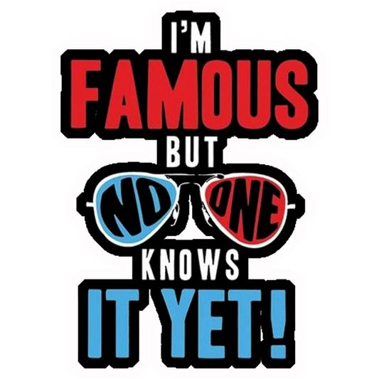 I'm Famous But No One Knows It Yet Premium Vinyl Stickers