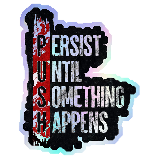 Persist Until Something Happens (PUSH) Holographic Stickers