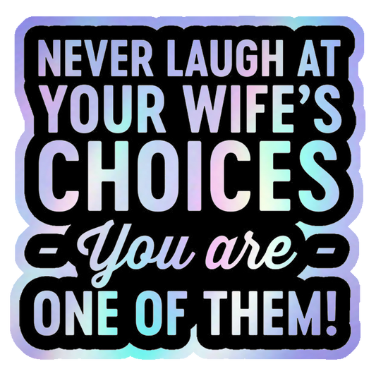 Never Laugh At Your Wife's Choices Holographic Stickers