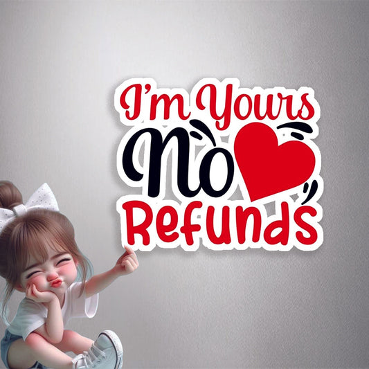 I'm Yours No Refunds Premium Vinyl Stickers
