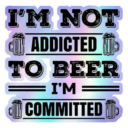 I'm Not Addicted To Beer, I'm Committed Holographic Stickers