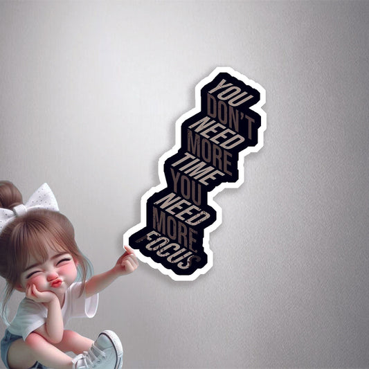 You Don't Need More Time, You Need More Focus Premium Vinyl Stickers