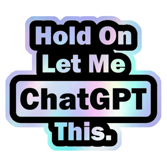 Hold On Let Me ChatGPT This Holographic Stickers