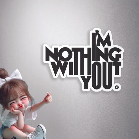 I'm Nothing Without You Premium Vinyl Stickers